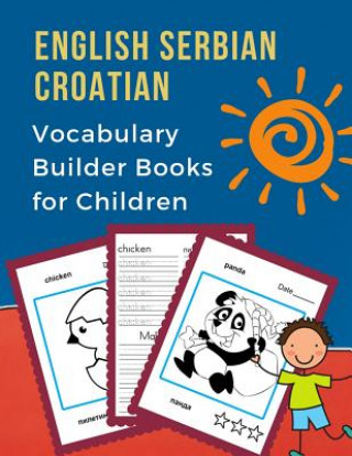 Kniha English Serbian Croatian Vocabulary Builder Books for Children: My 100 bilingual animals words card games. Full frequency visual dictionary with readi Professional Language Prep