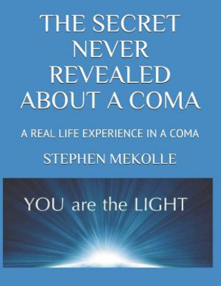Könyv The Secret Never Revealed about a Coma: A True Life Experience: A Reason to Develop Your Self-Esteem, to Find Peace, Infinite Happiness in Order to Ev Stephen Mekolle