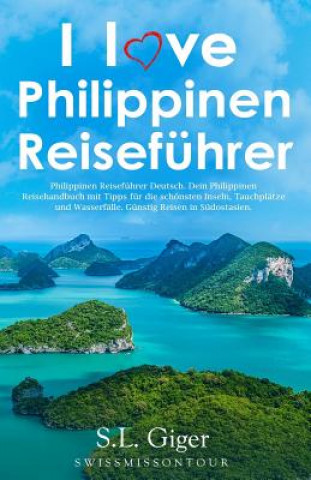 Carte I love Philippinen Reiseführer: Philippinen Reiseführer Deutsch. Dein Philippinen Reisehandbuch mit Tipps für die schönsten Inseln, Tauchplätze und Wa Swissmiss Ontour