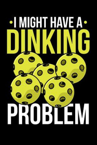 Carte I Might Have Dinking Problem: 120 Pages I 6x9 I Dot Grid I Funny Pickleball Gifts for Sport Enthusiasts Funny Notebooks