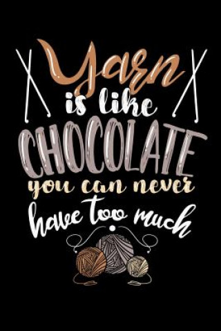 Kniha Yarn Is Like Chocolate You Can Never Have Too Much: 120 Pages I 6x9 I Dot Grid I Funny Needlework, Dressmaker & Quilting Gifts Funny Notebooks