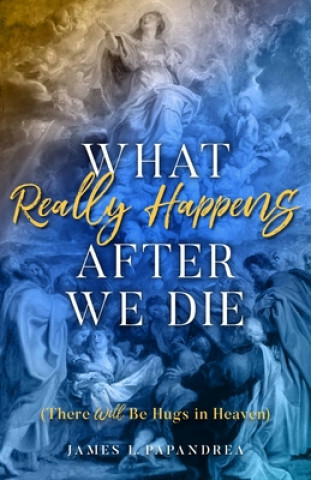 Книга What Really Happens After We Die: There Will Be Hugs in Heaven 