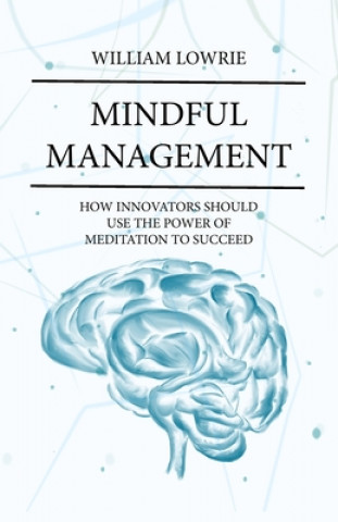 Kniha Mindful Management: How Innovators Should Use The Power of Meditation to Succeed 