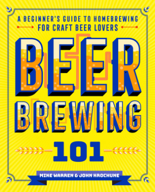 Kniha Beer Brewing 101: A Beginner's Guide to Homebrewing for Craft Beer Lovers Mike Warren