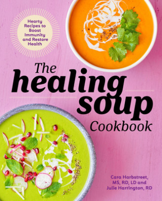 Carte The Healing Soup Cookbook: Hearty Recipes to Boost Immunity and Restore Health Julie Harrington