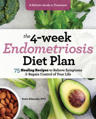Książka The 4-Week Endometriosis Diet Plan: 75 Healing Recipes to Relieve Symptoms and Regain Control of Your Life 