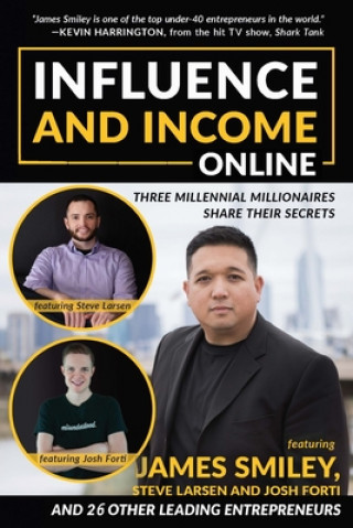 Kniha Influence and Income Online: Three Millennial Millionaires Share Their Secrets 