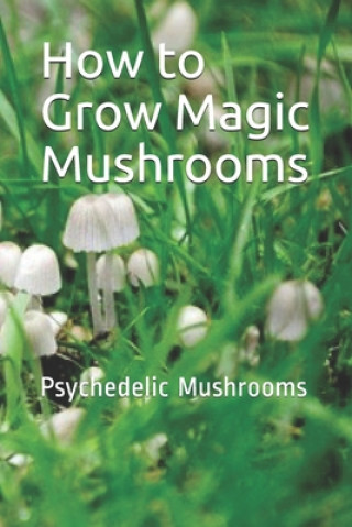 Könyv How to Grow Magic Mushrooms: Psychedelic Mushrooms 