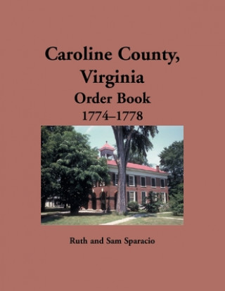 Könyv Caroline County, Virginia Order Book, 1774-1778 Sparacio Ruth Sparacio