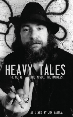 Carte Heavy Tales: The Metal. The Music. The Madness. As lived by Jon Zazula Harold Claros-Maldonado