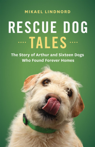 Kniha Rescue Dog Tales: The Story of Arthur and Sixteen Dogs Who Found Forever Homes 