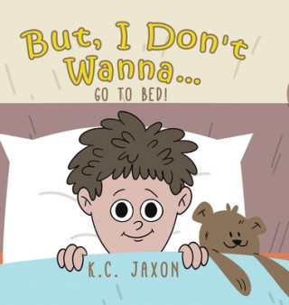 Knjiga But, I Don't Wanna... Go to Bed! Jaxon K.C. Jaxon