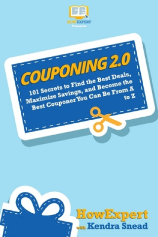 Kniha Couponing 2.0: 101 Secrets to Find the Best Deals, Maximize Savings, and Become the Best Couponer You Can Be From A to Z Howexpert