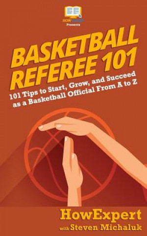 Carte Basketball Referee 101: 101 Tips to Start, Grow, and Succeed as a Basketball Official From A to Z Howexpert