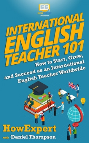 Könyv International English Teacher 101: How to Start, Grow, and Succeed as an International English Teacher Worldwide Howexpert