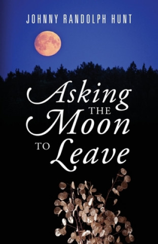 Könyv Asking the Moon to Leave JOHNNY RANDOLP HUNT
