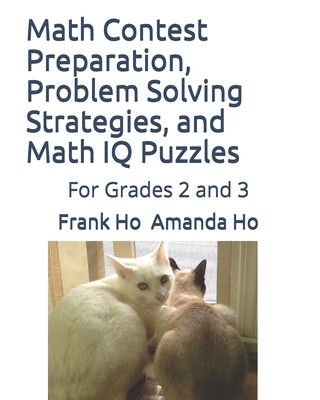 Carte Math Contest preparation, Problem Solving Strategies, and Math IQ Puzzles: For Grades 2 and 3 Frank Ho
