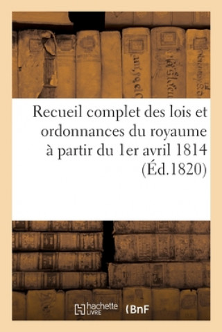 Carte Recueil Complet Des Lois Et Ordonnances Du Royaume A Partir Du 1er Avril 1814 