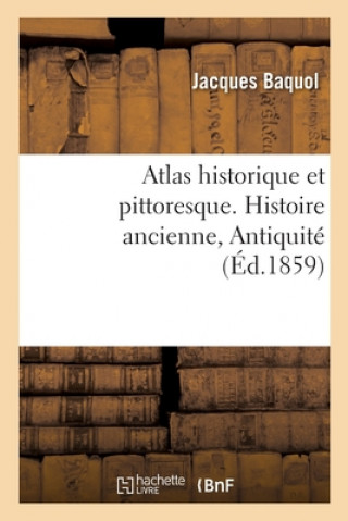 Kniha Atlas Historique Et Pittoresque. Histoire Ancienne, Antiquite BAQUOL-J