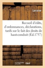 Könyv Recueil d'Edits, Ordonnances, Declarations, Tarifs, Traites Sur Le Fait Des Droits de Haut-Conduit LORRAINE