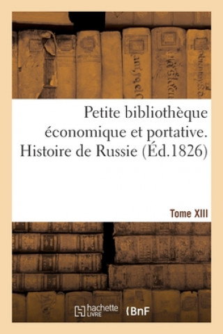 Książka Petite Bibliotheque Economique Et Portative. Tome XIII. Histoire de Russie 