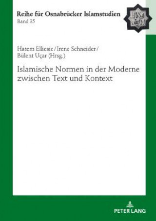 Könyv Islamische Normen in Der Moderne Zwischen Text Und Kontext Irene Schneider