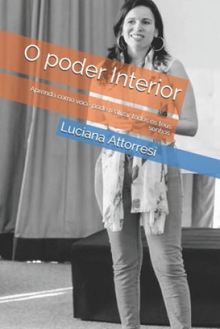 Livre O poder Interior: Aprenda como voc? pode realizar todos os teus sonhos Rogerio Attorresi