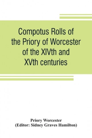 Książka Compotus rolls of the Priory of Worcester, of the XIVth and XVth centuries Sidney Graves Hamilton