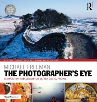 Kniha The Photographer's Eye Digitally Remastered 10th Anniversary Edition: Composition and Design for Better Digital Photos Michael Freeman