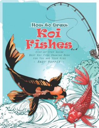 Carte How to Draw Koi Fishes Step-by-Step Guide: Best Koi Fish Drawing Book for You and Your Kids Andy Hopper
