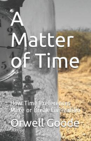 Kniha A Matter of Time: How Time Preferences Make or Break Civilization Orwell Goode