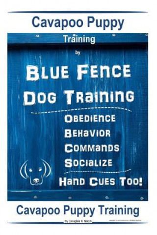 Carte Cavapoo Puppy Training By Blue Fence DOG Training, Obedience - Commands, Behavior - Socialize, Hand Cues Too!: Cavapoo Puppy Training Douglas K Naiyn