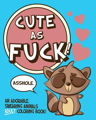 Knjiga Cute As Fuck!: An Adorable, Swearing Animals Adult Coloring Book Naughty Coloring Books