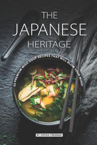 Kniha The Japanese Heritage: 25 Premium Miso Soup Recipes that will Blow your Mind! Sophia Freeman