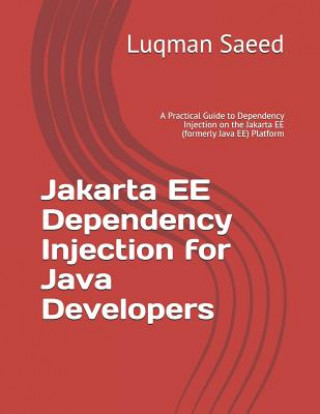 Könyv Jakarta EE Dependency Injection for Java Developers: A Practical Guide to Dependency Injection on the Jakarta EE (formerly Java EE) Platform Luqman Saeed