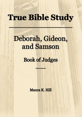 Könyv True Bible Study - Deborah, Gideon, and Samson Book of Judges Maura K Hill