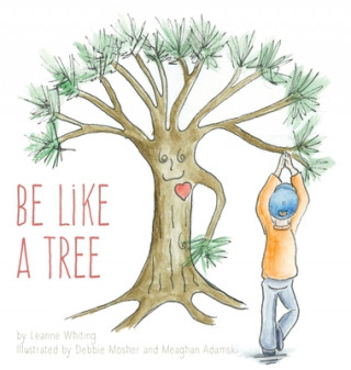 Knjiga Be Like A Tree Whiting Leanne Whiting