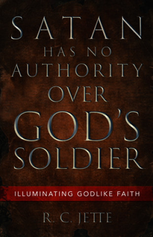 Könyv Satan Has No Authority Over God's Soldier Jette R. C. Jette