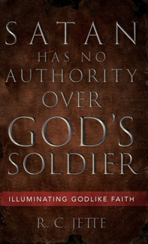 Kniha Satan Has No Authority Over God's Soldier Jette R. C. Jette