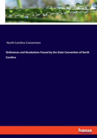 Książka Ordinances and Resolutions Passed by the State Convention of North Carolina North Carolina Convention