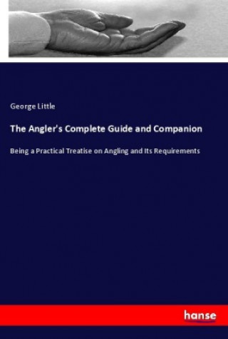 Kniha The Angler's Complete Guide and Companion George Little