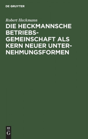 Kniha Die Heckmannsche Betriebsgemeinschaft ALS Kern Neuer Unternehmungsformen 