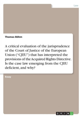 Kniha A critical evaluation of the jurisprudence of the Court of Justice of the European Union (?CJEU?) that has interpreted the provisions of the Acquired Thomas Böhm