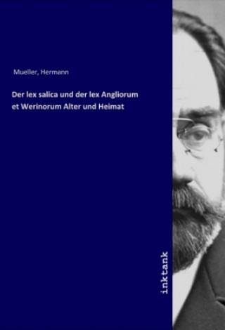Книга Der lex salica und der lex Angliorum et Werinorum Alter und Heimat Hermann Mueller