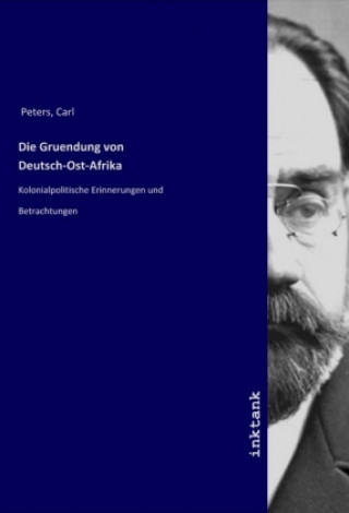 Książka Die Gruendung von Deutsch-Ost-Afrika Carl Peters