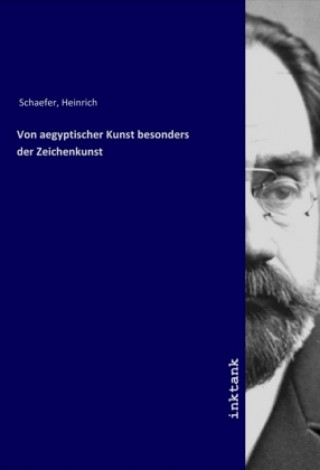 Kniha Von aegyptischer Kunst besonders der Zeichenkunst Heinrich Schaefer