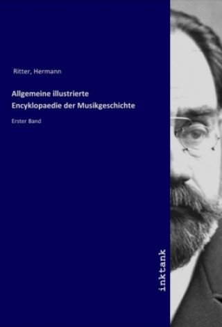 Könyv Allgemeine illustrierte Encyklopaedie der Musikgeschichte Hermann Ritter