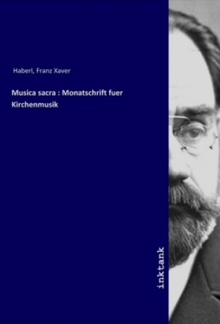Kniha Musica sacra : Monatschrift fuer Kirchenmusik Franz Xaver Haberl