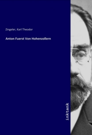 Kniha Anton Fuerst Von Hohenzollern Karl Theodor Zingeler