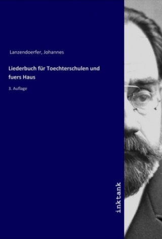 Buch Liederbuch für Toechterschulen und fuers Haus Johannes Lanzendoerfer